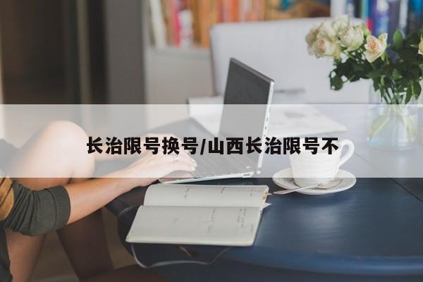 长治限号换号/山西长治限号不
