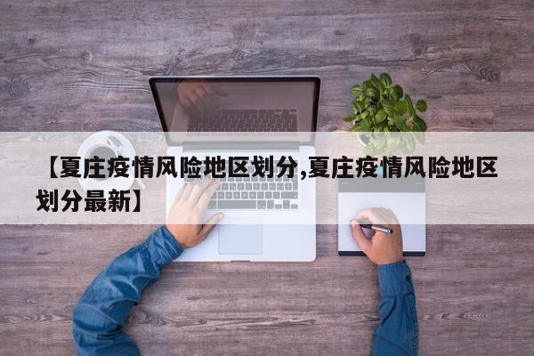 【夏庄疫情风险地区划分,夏庄疫情风险地区划分最新】