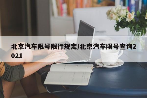 北京汽车限号限行规定/北京汽车限号查询2021