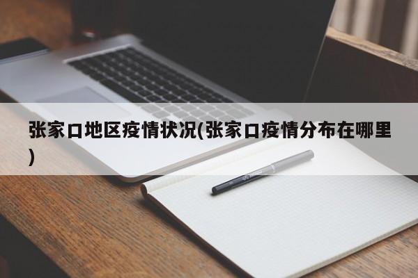 张家口地区疫情状况(张家口疫情分布在哪里)