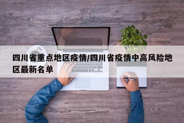 四川省重点地区疫情/四川省疫情中高风险地区最新名单