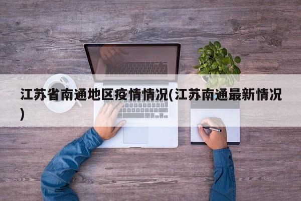 江苏省南通地区疫情情况(江苏南通最新情况)
