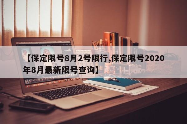 【保定限号8月2号限行,保定限号2020年8月最新限号查询】