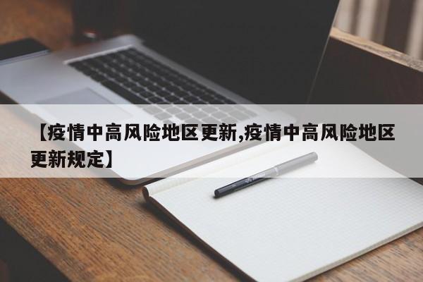 【疫情中高风险地区更新,疫情中高风险地区更新规定】