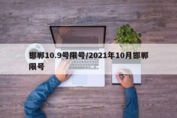 邯郸10.9号限号/2021年10月邯郸限号