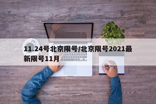 11.24号北京限号/北京限号2021最新限号11月