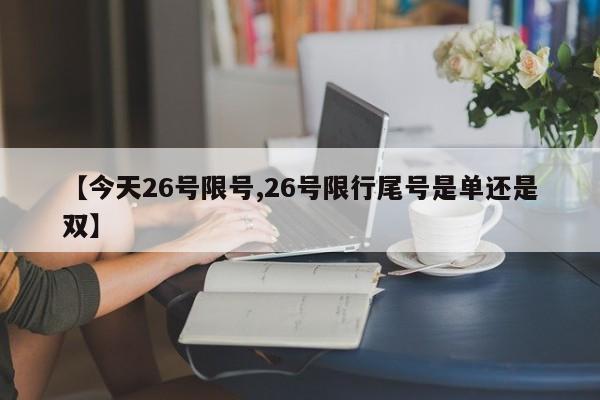 【今天26号限号,26号限行尾号是单还是双】