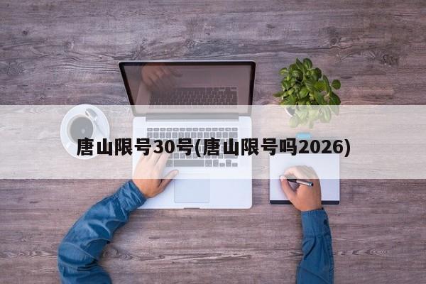 唐山限号30号(唐山限号吗2026)