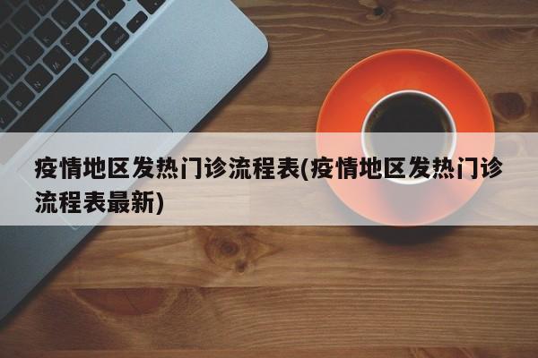 疫情地区发热门诊流程表(疫情地区发热门诊流程表最新)