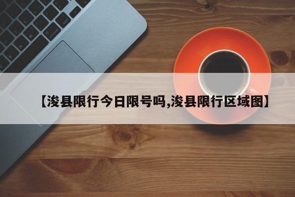 【浚县限行今日限号吗,浚县限行区域图】