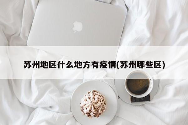 苏州地区什么地方有疫情(苏州哪些区)