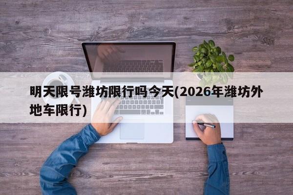 明天限号潍坊限行吗今天(2026年潍坊外地车限行)