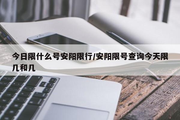 今日限什么号安阳限行/安阳限号查询今天限几和几