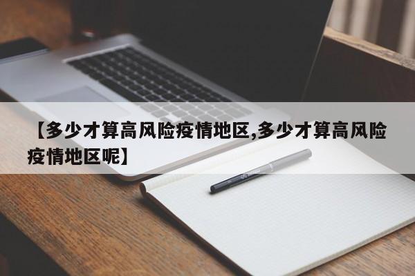【多少才算高风险疫情地区,多少才算高风险疫情地区呢】