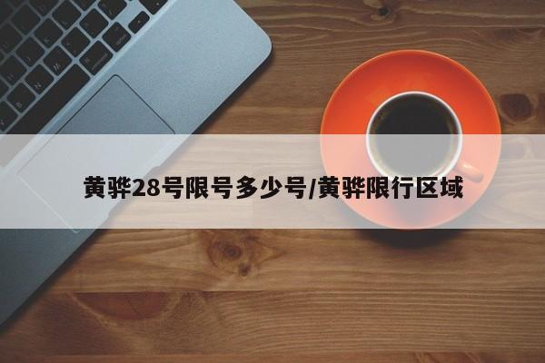 黄骅28号限号多少号/黄骅限行区域
