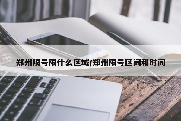 郑州限号限什么区域/郑州限号区间和时间