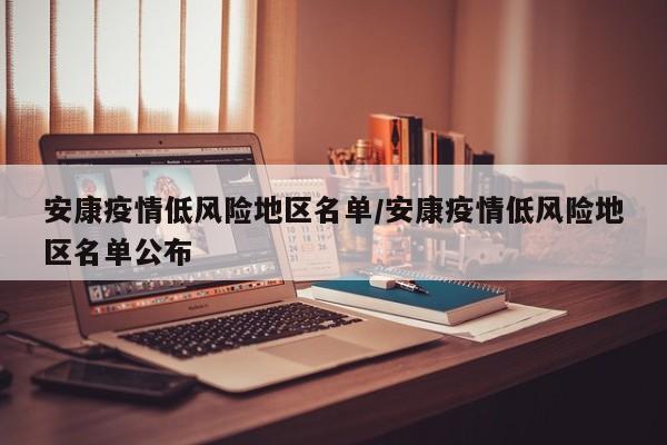 安康疫情低风险地区名单/安康疫情低风险地区名单公布