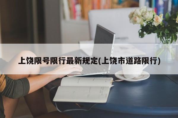 上饶限号限行最新规定(上饶市道路限行)