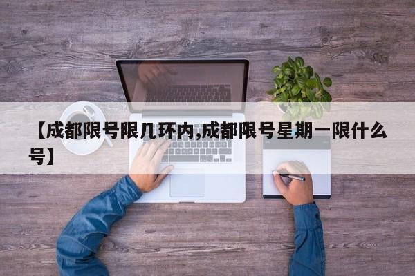 【成都限号限几环内,成都限号星期一限什么号】
