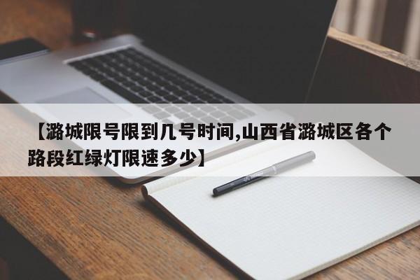 【潞城限号限到几号时间,山西省潞城区各个路段红绿灯限速多少】