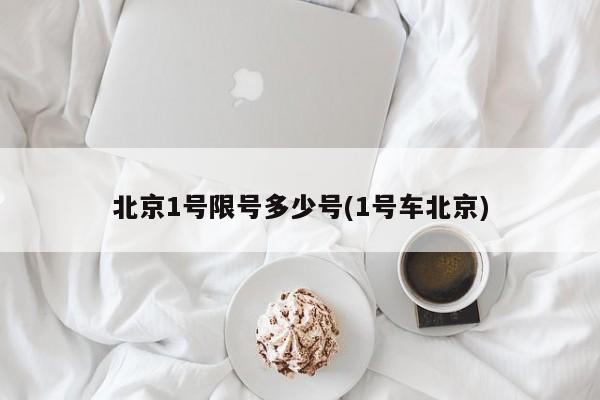 北京1号限号多少号(1号车北京)