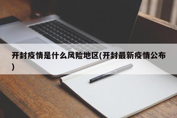 开封疫情是什么风险地区(开封最新疫情公布)