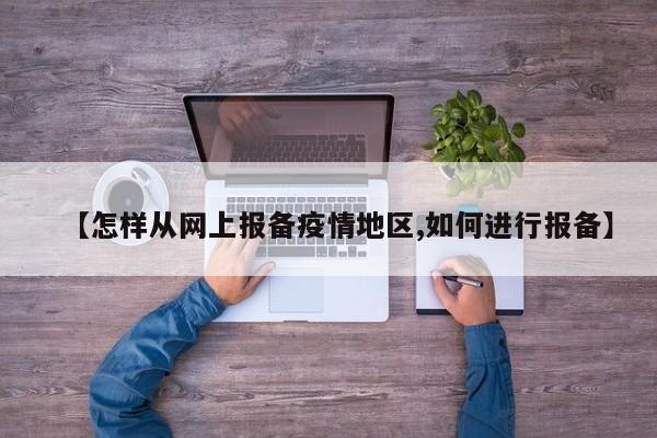 【怎样从网上报备疫情地区,如何进行报备】