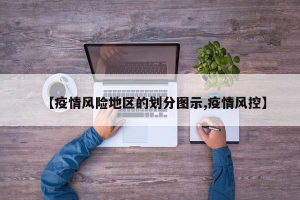 【疫情风险地区的划分图示,疫情风控】