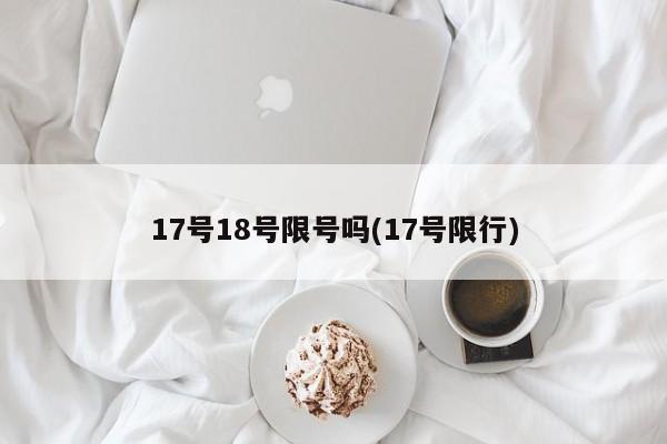 17号18号限号吗(17号限行)