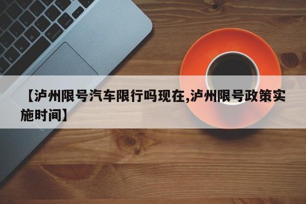 【泸州限号汽车限行吗现在,泸州限号政策实施时间】