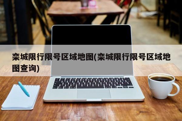 栾城限行限号区域地图(栾城限行限号区域地图查询)