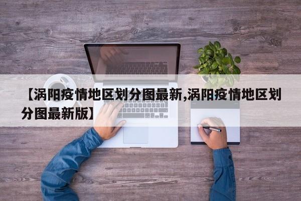 【涡阳疫情地区划分图最新,涡阳疫情地区划分图最新版】