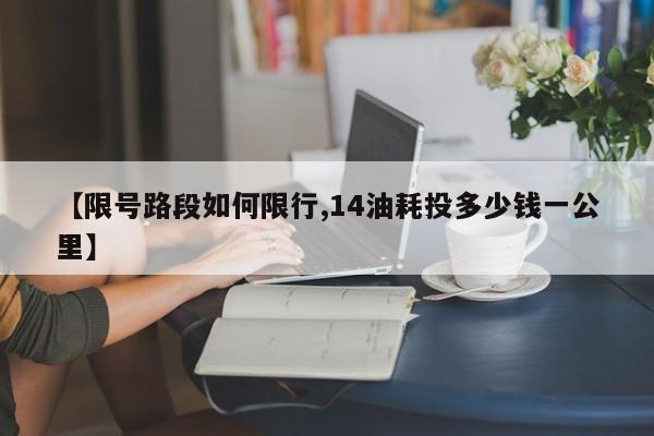 【限号路段如何限行,14油耗投多少钱一公里】