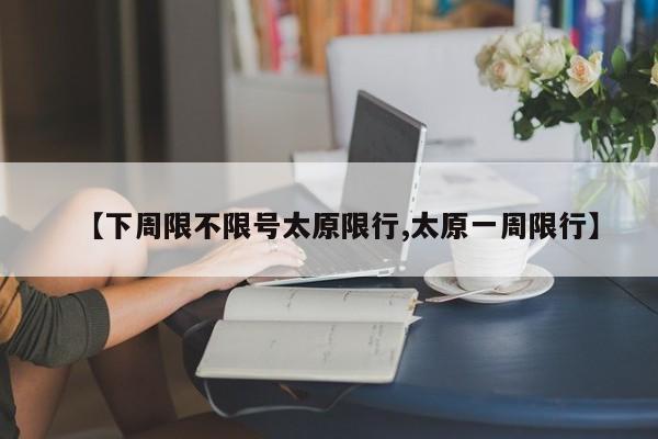 【下周限不限号太原限行,太原一周限行】