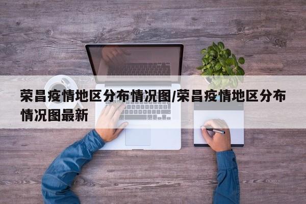 荣昌疫情地区分布情况图/荣昌疫情地区分布情况图最新