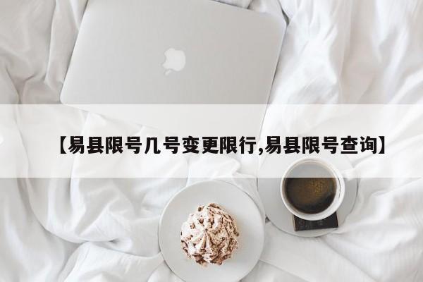 【易县限号几号变更限行,易县限号查询】
