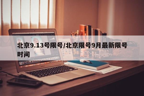 北京9.13号限号/北京限号9月最新限号时间