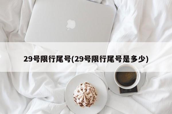 29号限行尾号(29号限行尾号是多少)