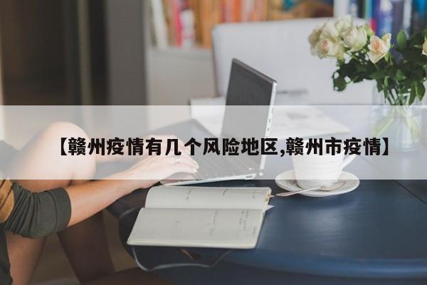 【赣州疫情有几个风险地区,赣州市疫情】
