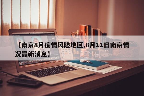 【南京8月疫情风险地区,8月11日南京情况最新消息】